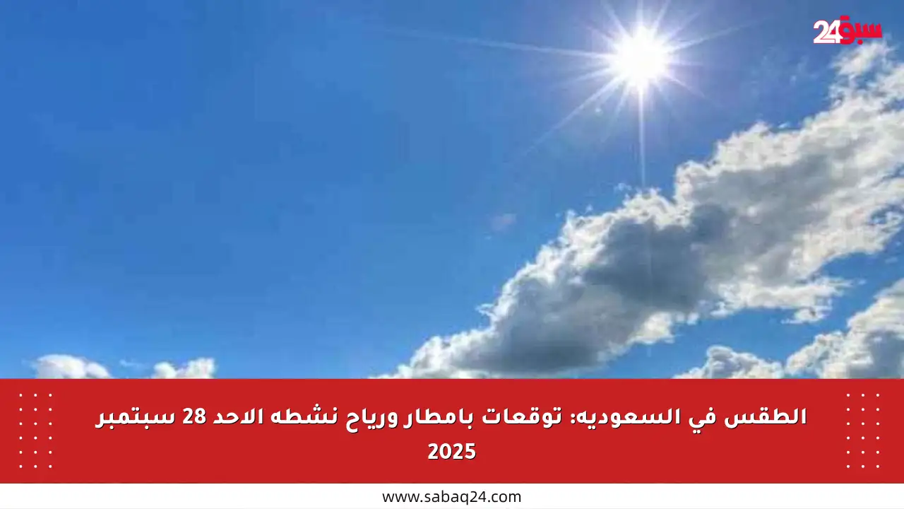 الطقس في السعودية: توقعات بأمطار ورياح نشطة الأحد 28 سبتمبر 2025